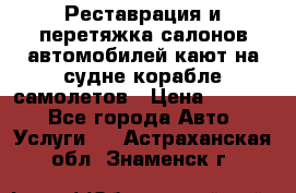 Реставрация и перетяжка салонов автомобилей,кают на судне корабле,самолетов › Цена ­ 3 000 - Все города Авто » Услуги   . Астраханская обл.,Знаменск г.